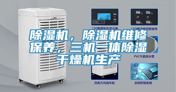 除濕機(jī)，除濕機(jī)維修保養(yǎng)，三機(jī)一體除濕干燥機(jī)生產(chǎn)