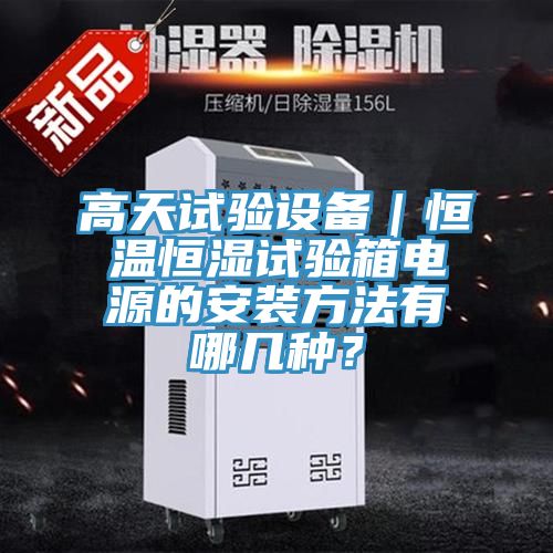 高天試驗(yàn)設(shè)備｜恒溫恒濕試驗(yàn)箱電源的安裝方法有哪幾種？