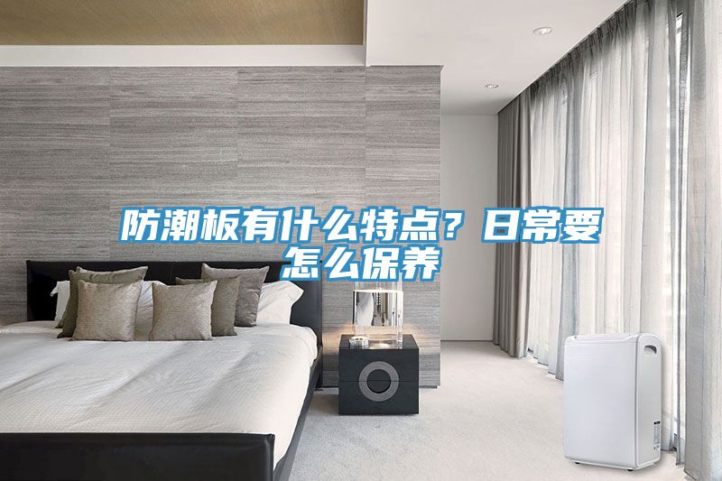 防潮板有什么特點(diǎn)？日常要怎么保養(yǎng)