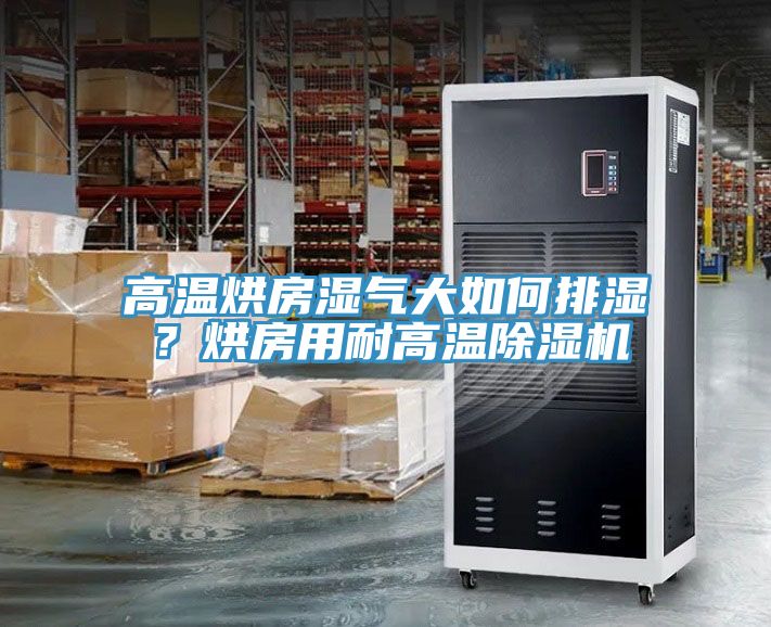 高溫烘房濕氣大如何排濕？烘房用耐高溫除濕機(jī)
