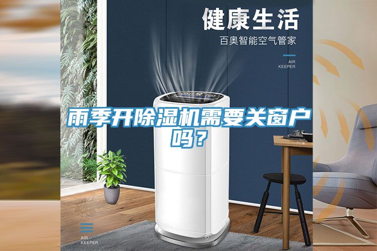 雨季開除濕機(jī)需要關(guān)窗戶嗎？