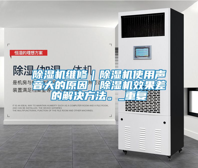 除濕機維修｜除濕機使用聲音大的原因｜除濕機效果差的解決方法。_重復(fù)