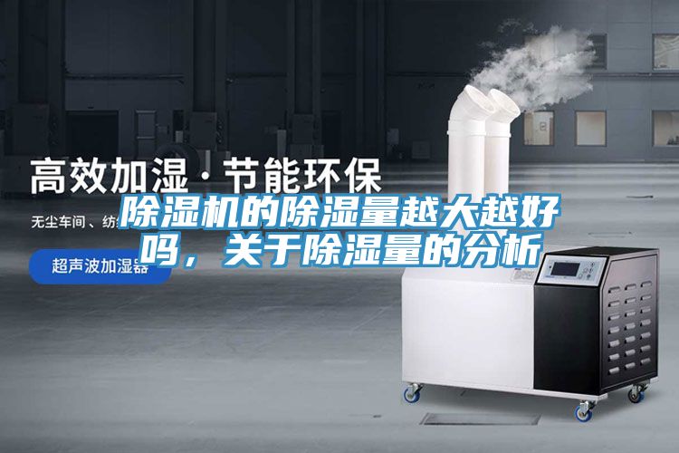 除濕機(jī)的除濕量越大越好嗎，關(guān)于除濕量的分析